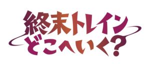 終末トレインどこへいく?